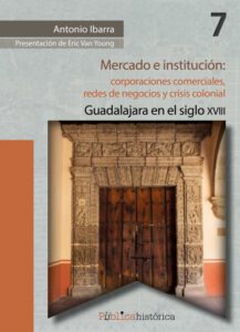 Mercado e institución: corporaciones comerciales, redes de negocios y crisis colonial.