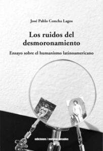 Los ruidos del desmoronamiento: Ensayo sobre el humanismo latinoamericano