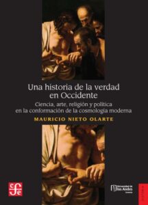 Una historia de la verdad en Occidente. Ciencia, arte, religión y política en la conformación de la cosmología moderna