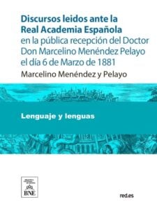 Discursos leidos ante la Real Academia Española en la pública recepción del Doctor Don Marcelino Menéndez Pelayo el día 6 de Marzo de 1881