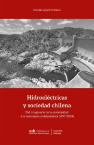 Publication 20 Hidroeléctricas y sociedad chilena: Del imaginario de la modernidad a la resistencia ambientalista (1897-2023)