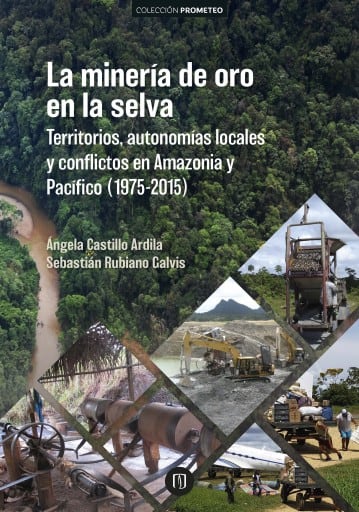 La minería de oro en la selva: Territorios, autonomías locales y conflictos en Amazonia y Pacífico (1975-2015)