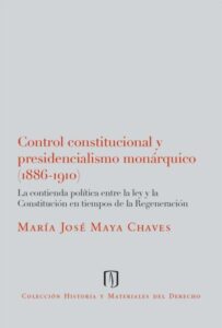 Control constitucional y presidencialismo monárquico (1886-1910): La contienda política entre la ley y la Constitución en tiempos de la Regeneración
