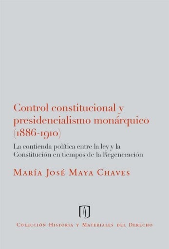 Control constitucional y presidencialismo monárquico (1886-1910): La contienda política entre la ley y la Constitución en tiempos de la Regeneración