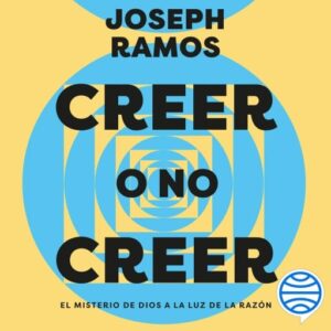 Creer o no creer. El misterio de Dios a la luz de la razón