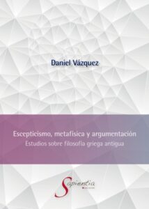 Escepticismo, metafísica y argumentación: Estudios sobre filosofía griega antigua