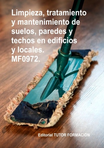Limpieza, tratamiento y mantenimiento de suelos, paredes y techos en edificios y locales. MF0972.