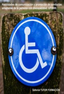 Habilidades de comunicación y promoción de conductas adaptadas de la persona con discapacidad. UF0800.