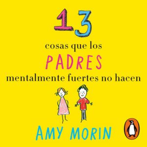 Publication 7 13 cosas que los padres mentalmente fuertes no hacen