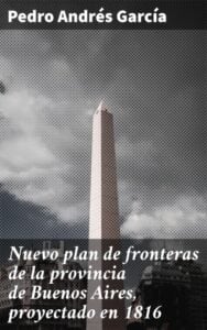 Publication 10 Nuevo plan de fronteras de la provincia de Buenos Aires, proyectado en 1816
