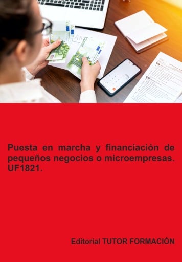 Puesta en marcha y financiación de pequeños negocios o microempresas. UF1821.