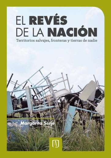 El revés de la nación territorios salvajes, fronteras y tierras de nadie (1a reimpresión de la 1a edición)