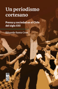 Publication 3 Un periodismo cortesano: Prensa y sociedad en el Chile del siglo XXI