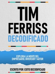 Publication 12 Tim Ferriss Decodificado - Explora La Mente Del Empresario, Inversor Y Autor