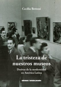La tristeza de nuestros museos: Derivas de la modernidad en América Latina