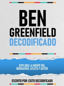 Publication 13 Ben Greenfield Decodificado - Explora La Mente Del Biohacker, Atleta Y Autor