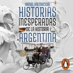 Historias inesperadas de la historia argentina