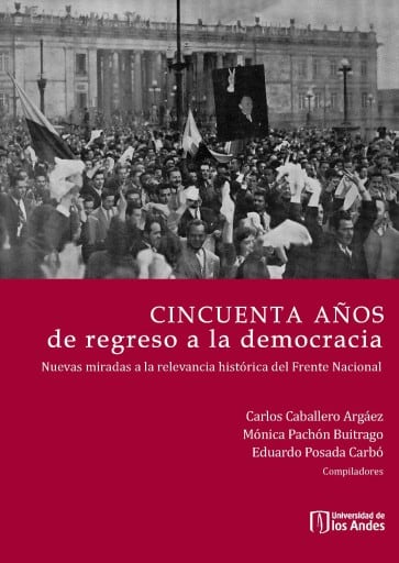 Cincuenta años de regreso a la democracia. Nuevas miradas a la relevancia histórica del Frente Nacional