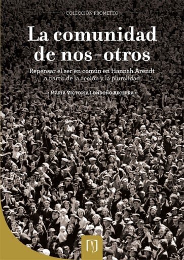 La comunidad de nos-otros: Repensar el ser en común en Hannah Arendt a partir de la acción y la pluralidad