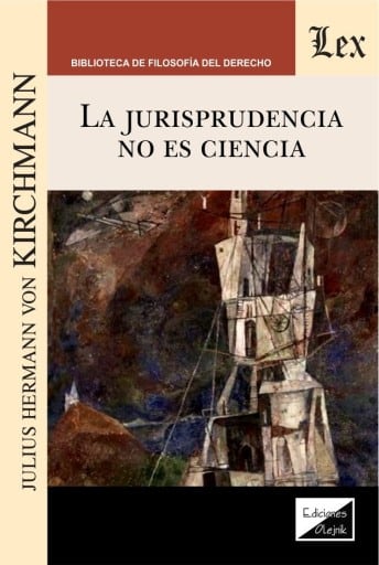 La jurisprudencia no es ciencia: El carácter a-científico de la llamada ciencia del derecho
