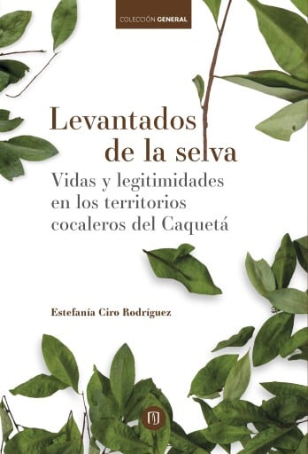 Levantados de la selva: Vidas y legitimidades en los territorios cocaleros del Caquetá