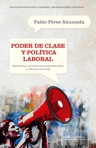 Poder de clase y política laboral: Sindicatos, asociaciones empresariales y reforma en Chile