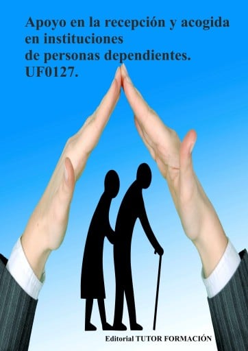 Apoyo en la recepción y acogida en instituciones de personas dependientes. UF0127.