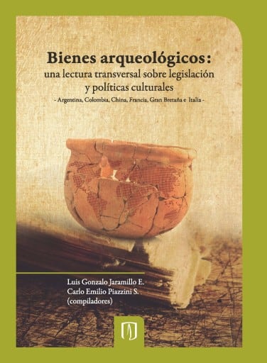 Bienes arqueológicos: una lectura transversal sobre legislación y políticas culturales:: Argentina, Colombia, China, Francia, Gran Bretaña e Italia