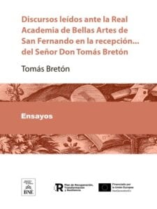 Discursos leídos ante la Real Academia de Bellas Artes de San Fernando en la recepción ... del Señor Dn Tomás Bretón