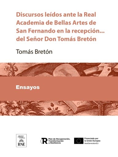 Discursos leídos ante la Real Academia de Bellas Artes de San Fernando en la recepción ... del Señor Dn Tomás Bretón