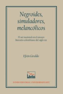 Negroides, simuladores, melancólicos. El ser nacional en el ensayo literario colombiano del siglo XX