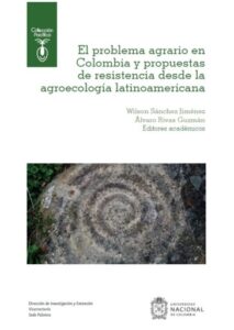 El problema agrario en Colombia y propuestas de resistencia desde la agroecología latinoamericana