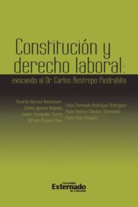 Publication 4 Constitución y Derecho Laboral: evocando al Dr. Carlos Restrepo Piedrahita. Antes: Notas de derecho laboral y Seguridad Social: evocando al Dr. Carlos Restrepo Piedrahit