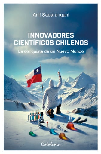 Innovadores científicos chilenos: La conquista de un Nuevo Mundo