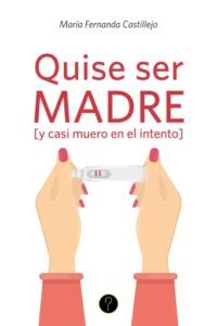 Quise ser madre [y casi muero en el intento]