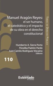 Publication 1 Manuel Aragón Reyes: el ser humano, el catedrático y el impacto de su obra en el derecho constitucional