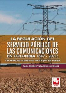 Publication 4 La regulación del servicio público de las comunicaciones en Colombia 1847 - 2021: un análisis desde el enfoque de redes