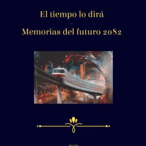 El Tiempo Lo Dirá - Memorias del Futuro 2082