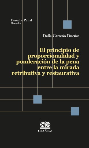 El principio de proporcionalidad y ponderación de la pena entre la mirada retributiva y restaurativa
