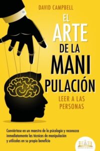 Publication 2 El arte de la manipulación - Leer a las personas: Conviértase en un maestro de la psicología y reconozca inmediatamente las técnicas de manipulación y utilícelas en su propio beneficio