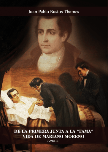 De la Primera Junta a la 'Fama'. Vida de Mariano Moreno. Tomo III