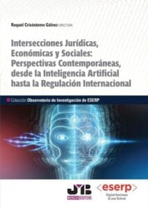 Intersecciones Jurídicas, Económicas y Sociales: Perspectivas contemporáneas, desde la Inteligencia Artificial hasta la regulación internacional
