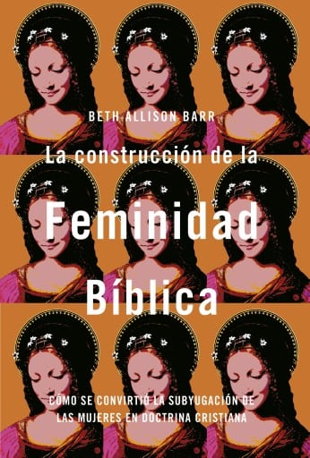 La construcción de la feminidad bíblica: Cómo se convirtió la subyugación de las mujeres en doctrina cristiana