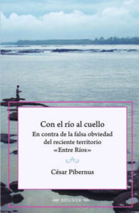 Con el río al cuello. En contra de la  falsa obviedad del reciente territorio «Entre Ríos»