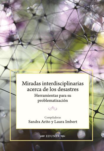 Miradas interdisciplinarias acerca de los desastres. Herramientas para su problematización