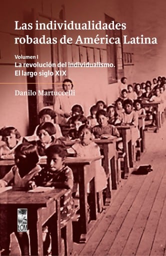 Las individualidades robadas de América Latina: La revolución del individualismo. El largo siglo XIX Volumen I