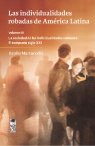 Las individualidades robadas de América Latina: Volumen III - La sociedad de las individualidades comunes. El temprano siglo XXI