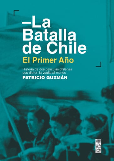 La Batalla de Chile. El primer año: Historia de dos películas chilenas que dieron la vuelta al mundo