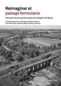 Reimaginar el paisaje ferroviario: Infraestructuras patrimoniales de la Región del Maule