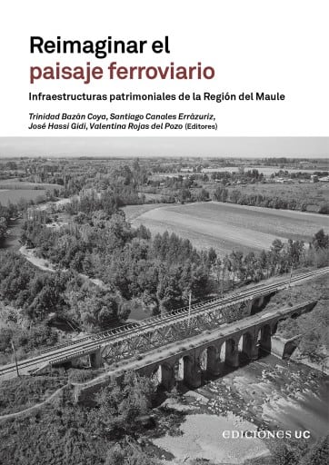 Reimaginar el paisaje ferroviario: Infraestructuras patrimoniales de la Región del Maule